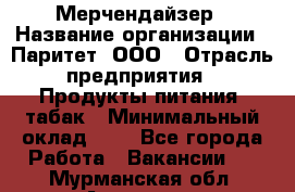 Мерчендайзер › Название организации ­ Паритет, ООО › Отрасль предприятия ­ Продукты питания, табак › Минимальный оклад ­ 1 - Все города Работа » Вакансии   . Мурманская обл.,Апатиты г.